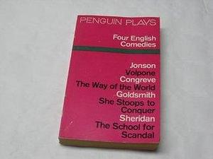 Four English Comedies of the 17th and 18th Centuries: Volpone; The Way of The World; She Stoops to Conquer; The School For Scandal by William Congreve, J.M. Morrell, J.M. Morrell, Ben Jonson