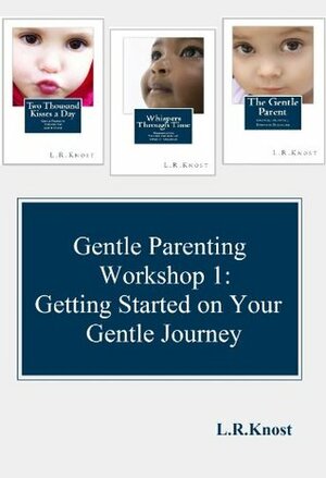 Gentle Parenting Workshop 1: Getting Started on Your Gentle Journey (Gentle Parenting Workshops) by L.R. Knost