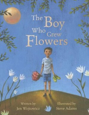 The Boy Who Grew Flowers by Jen Wojtowicz, Steve Adams