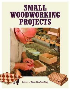 Small Woodworking Projects by Fine Woodworking Magazine