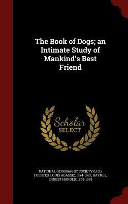 The Book of Dogs; An Intimate Study of Mankind's Best Friend by Louis Agassiz Fuertes, Ernest Harold Baynes