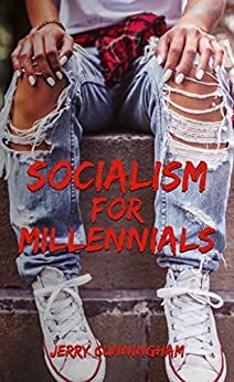 Socialism For Millennials: Bernie And A Socialist America, 2017 And Beyond by Jerry Cunningham