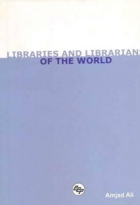 Libraries and Librarians of the World by Amjad Ali