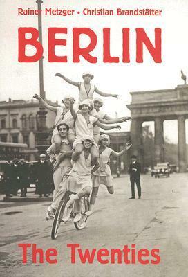 Berlin: The Twenties by Christian Brandstätter, Rainer Metzger