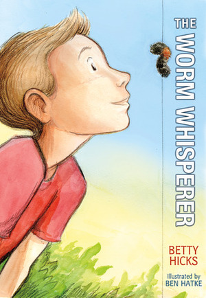 The Worm Whisperer by Ben Hatke, Betty Hicks