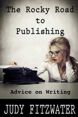 The Rocky Road to Publishing: Advice on Writing by Judy Fitzwater