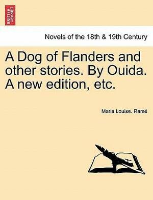 A Dog of Flanders and Other Stories. by Ouida. a New Edition, Etc. by Ouida