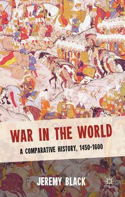 War in the World: A Comparative History, 1450-1600 by Jeremy Black