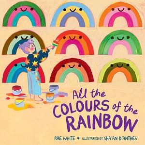 All the Colours of the Rainbow by Rae White