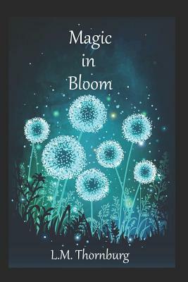 Magic in Bloom by L. M. Thornburg