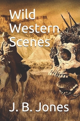 Wild Western Scenes by J. B. Jones