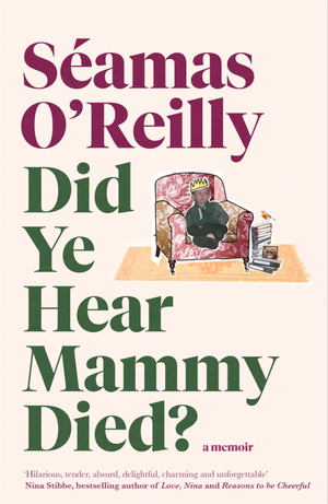 Did Ye Hear Mammy Died? by Séamas O'Reilly