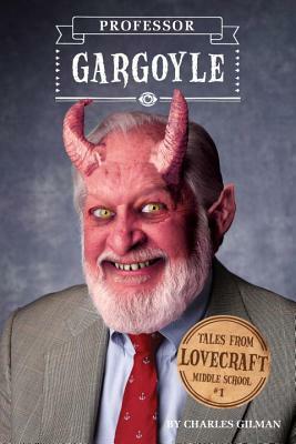 Tales from Lovecraft Middle School #1: Professor Gargoyle by Charles Gilman