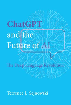 ChatGPT and the Future of AI: The Deep Language Revolution by Terrence J. Sejnowski