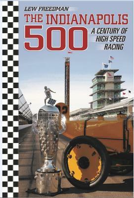 The Indianapolis 500: A Century of High Speed Racing by Barbra Cohn, Lew Freedman