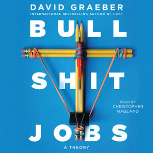 Bullshit Jobs: A Theory by David Graeber