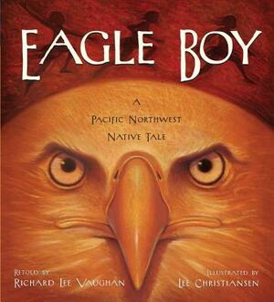 Eagle Boy: A Pacific Northwest Native Tale by Richard Lee Vaughan