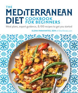 The Mediterranean Diet Cookbook for Beginners: Meal Plans, Expert Guidance, and 100 Recipes to Get You Started by Elena Paravantes