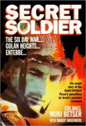 Secret Soldier. The autobiography of Israel's Greatest Commando by Moshe Betser, Moshe Betser, Robert Rosenberg