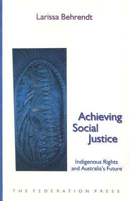 Achieving Social Justice: Indigenous Rights and Australia's Future by Larissa Behrendt