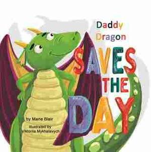 Daddy Dragon Saves the Day by Marie Blair