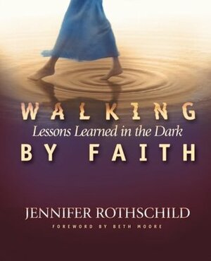 Walking By Faith: Lessons Learned in the Dark by Beth Moore, Jennifer Rothschild