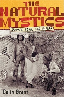 The Natural Mystics: Marley, Tosh, and Wailer by Colin Grant