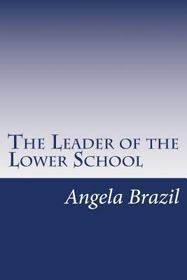 The Leader of the Lower School by Angela Brazil