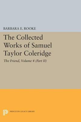 The Collected Works of Samuel Taylor Coleridge, Volume 4 (Part II): The Friend by Samuel Taylor Coleridge