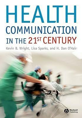 Health Communication in the 21st Century by Lisa Sparks, Dan O'Hair, Kevin B. Wright