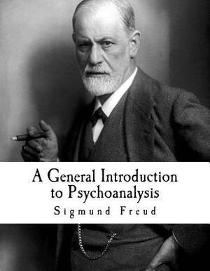 A General Introduction to Psychoanalysis: Sigmund Freud by Sigmund Freud