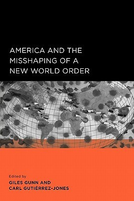 America and the Misshaping of a New World Order by Carl Gutiérrez-Jones, Giles Gunn