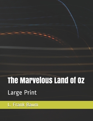 The Marvelous Land of Oz: Large Print by L. Frank Baum