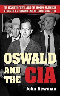 Oswald and the CIA: The Documented Truth About the Unknown Relationship Between the U.S. Government and the Alleged Killer of JFK by John M. Newman, John M. Newman