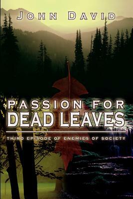 Passion for Dead Leaves: Third Episode of Enemies of Society by John David