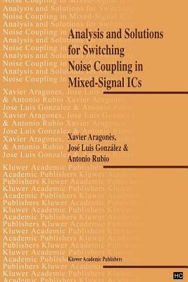Analysis and Solutions for Switching Noise Coupling in Mixed-Signal ICS by Antonio Rubio, J. L. Gonzalez, X. Aragones