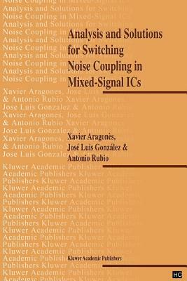 Analysis and Solutions for Switching Noise Coupling in Mixed-Signal ICS by J. L. Gonzalez, X. Aragones, Antonio Rubio