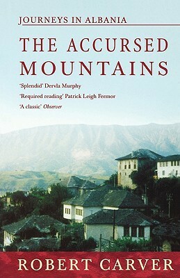 The Accursed Mountains: Journeys in Albania by Robert Carver