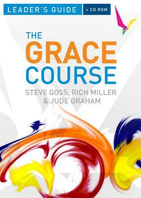 The Grace Course Leader's Guide [With CDROM] by Steve Goss, Jude Graham, Rich Miller