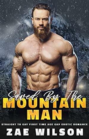 Saved by the Mountain Man: MM Straight to Gay First Time Age Gap Erotic Romance by Zae Wilson