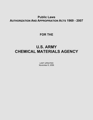 Public Laws: Authorization and Appropriation Acts of 1969 - 2007 for the U. S. Army Chemical Materials Agency by Department Of the Army, U. S. Army Chemical Materials Agency