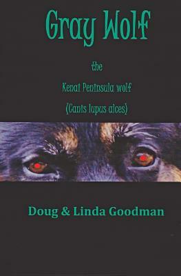 Gray Wolf the Kenai Peninsula Wolf (Canis lupus alces) by R. Doug Goodman, Linda Goodman