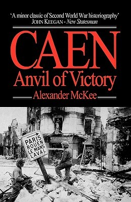 Caen: Anvil of Victory by Alexander McKee