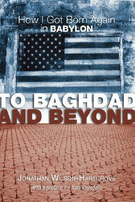To Baghdad and Beyond: How I Got Born Again in Babylon by Jonathan Wilson-Hartgrove