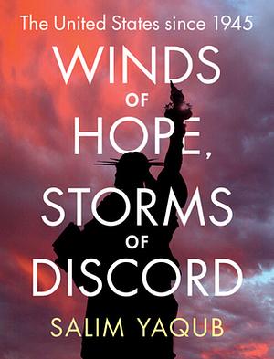 Winds of Hope, Storms of Discord: The United States since 1945 by Salim Yaqub