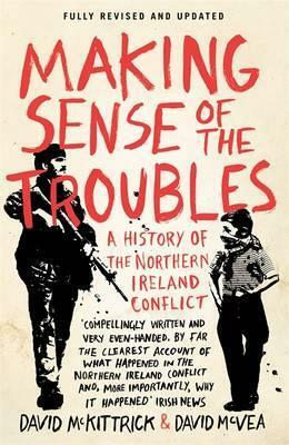 Making Sense of the Troubles: a History of the Northern Ireland Conflict by David McKittrick, David McVea