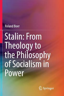 Stalin: From Theology to the Philosophy of Socialism in Power by Roland Boer