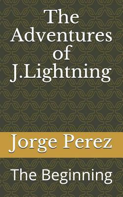 The Adventures of J.Lightning: The Beginning by Jorge Perez