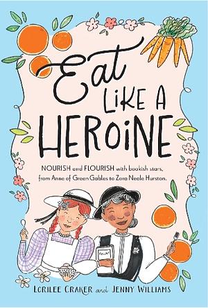 Eat Like a Heroine by Jenny Williams, Lorilee Craker