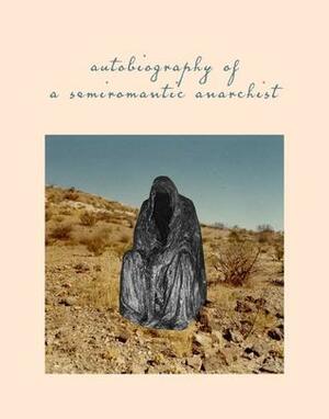 Autobiography of a Semiromantic Anarchist by Monica Teresa Ortiz
